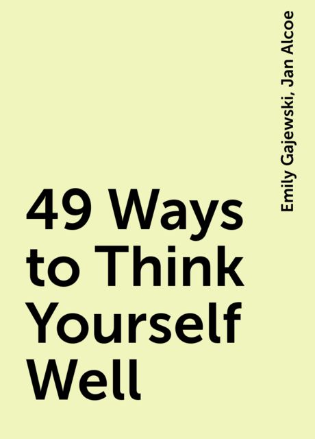 49 Ways to Think Yourself Well, Emily Gajewski, Jan Alcoe