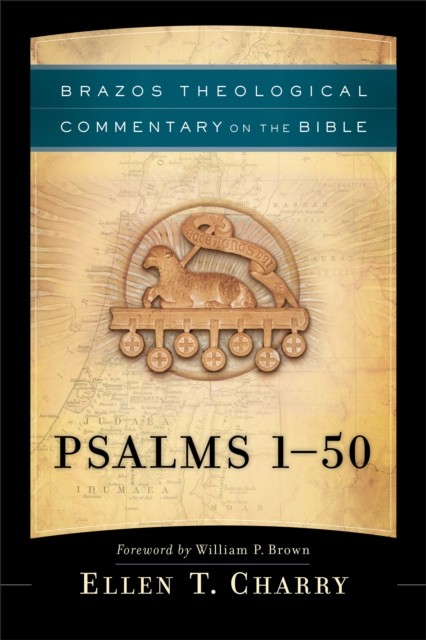 Psalms 1–50 (Brazos Theological Commentary on the Bible), Ellen T. Charry