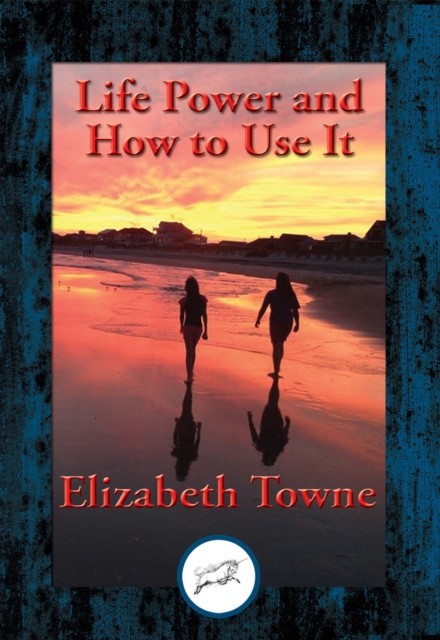 Life Power and How to Use It, Elizabeth Towne
