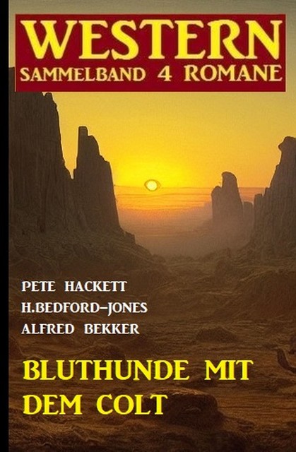 Bluthunde mit dem Colt: Western Sammelband 4 Romane, Alfred Bekker, Pete Hackett, H. Bedford-Jones