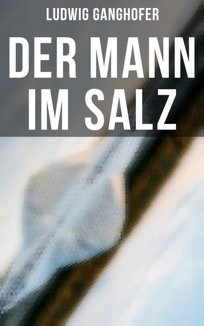 Der Mann im Salz, Ludwig Ganghofer