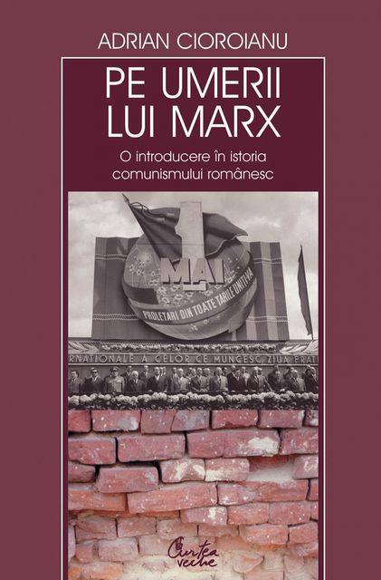 Pe umerii lui Marx. O introducere in istoria comunismului romanesc, Adrian Cioroianu