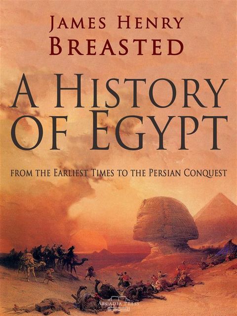 A History of Egypt from the Earliest Times to the Persian Conquest, James Henry Breasted