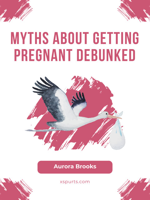 Myths About Getting Pregnant Debunked, Aurora Brooks