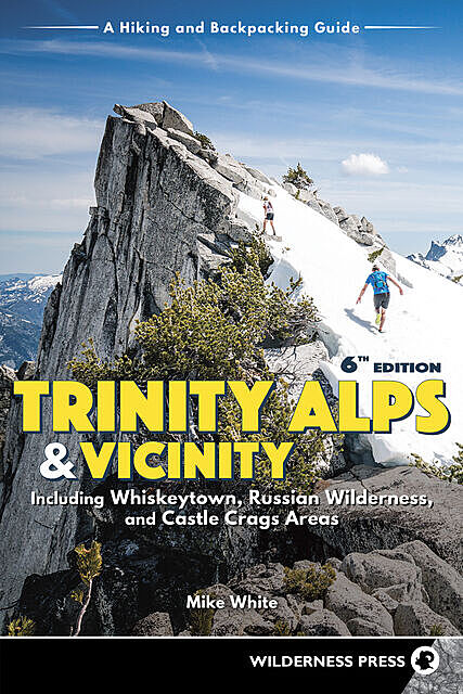 Trinity Alps & Vicinity: Including Whiskeytown, Russian Wilderness, and Castle Crags Areas, Mike White