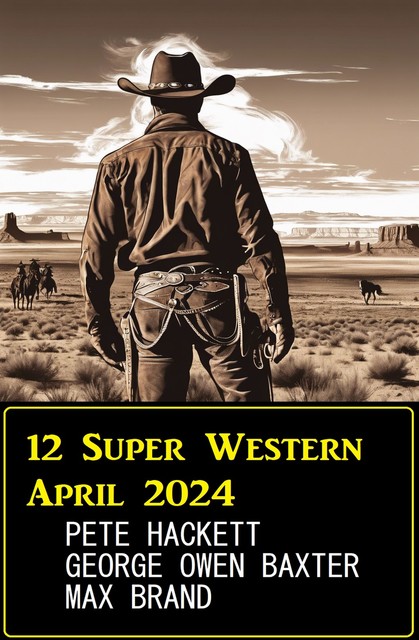 12 Super Western April 2024, Pete Hackett, Max Brand, George Owen Baxter