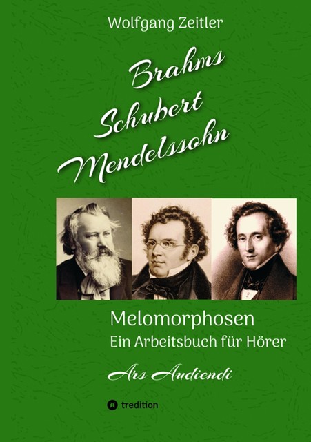 Brahms, Schubert, Mendelssohn: Melomorphosen – Früchte der Musikmeditation, sichtbar gemachte Informationsmatrix ausgewählter Musikstücke, Gestaltwerkzeuge für Musikhörer; ohne Verwendung von Noten, Wolfgang Zeitler