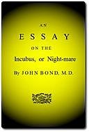 An Essay on the Incubus, or Night-mare, M. D, John Bond