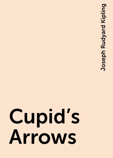 Cupid's Arrows, Joseph Rudyard Kipling