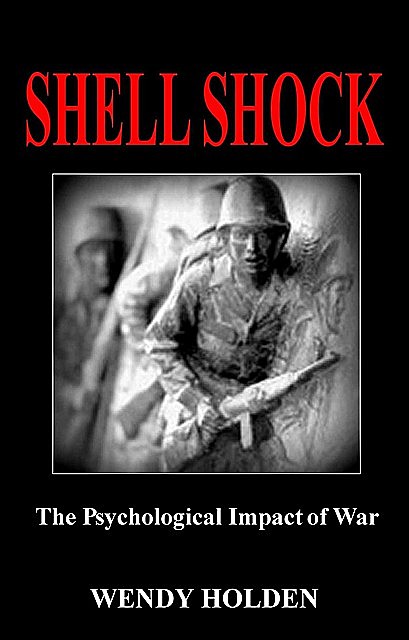 Shell Shock: The Psychological Impact of War, Wendy Holden