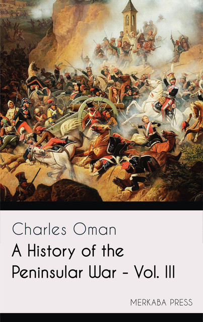 A History of the Peninsular War – Vol. III, Charles Oman