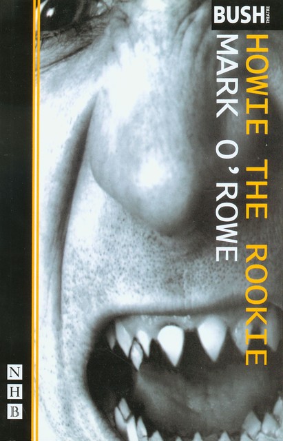 Howie the Rookie (NHB Modern Plays), Mark O'Rowe