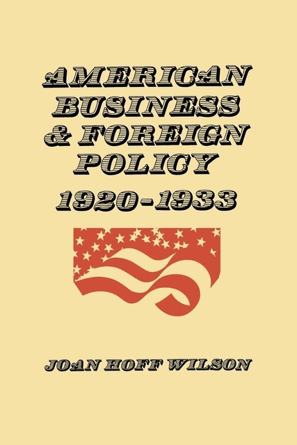American Business and Foreign Policy, Joan Wilson