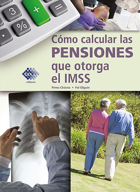 Cómo calcular las pensiones que otorga el IMSS 2018, José Pérez Chávez, Raymundo Fol Olguín