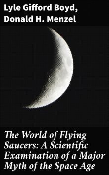 The World of Flying Saucers: A Scientific Examination of a Major Myth of the Space Age, Lyle Gifford Boyd, Donald H.Menzel