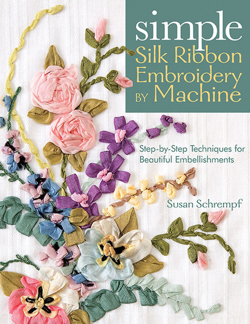 Simple Silk Ribbon Embroidery by Machine, Susan Schrempf