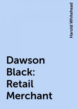 Dawson Black: Retail Merchant, Harold Whitehead