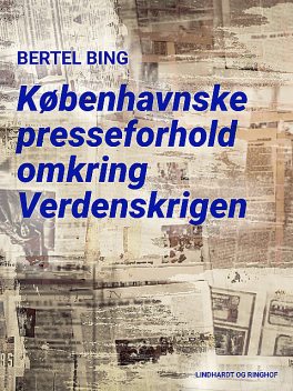 Københavnske presseforhold omkring Verdenskrigen, Bertel Bing