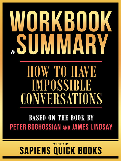 Workbook & Summary – How To Have Impossible Conversations – Based On The Book By Peter Boghossian And James Lindsay, Sapiens Quick Books