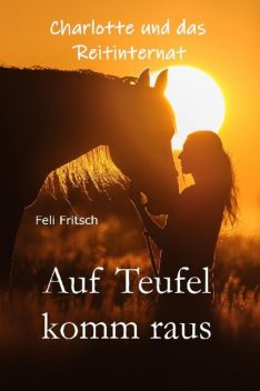 Charlotte und das Reitinternat – Auf Teufel komm raus, Feli Fritsch