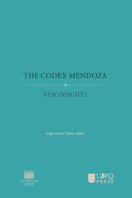 The Codex Mendoza: new insights, Mary Miller, Aldo Romani, Antonio Sgamelloti, B.C. Barker-Benfield, Chiara Grazia, Constanza Miliani, David Buti, Davide Domenici, Diana Magaloni, Francesca Gabrieli, Francesca Rosi, Jorge Gómez Tejada, Laura Cartechini, Virginia María Lladó-Buisán