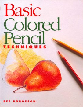 Basic Colored Pencil Techniques, Bet Borgeson