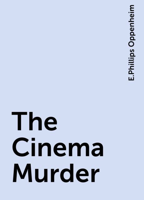The Cinema Murder, E.Phillips Oppenheim