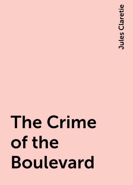 The Crime of the Boulevard, Jules Claretie