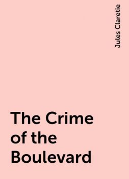 The Crime of the Boulevard, Jules Claretie