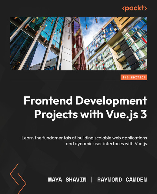 Frontend Development Projects with Vue.js 3, Raymond Camden, Maya Shavin