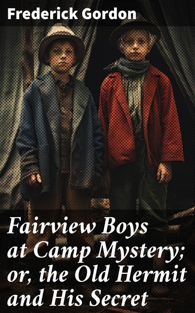 Fairview Boys at Camp Mystery; or, the Old Hermit and His Secret, Frederick Gordon