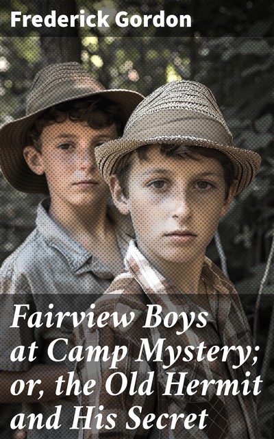 Fairview Boys at Camp Mystery; or, the Old Hermit and His Secret, Frederick Gordon