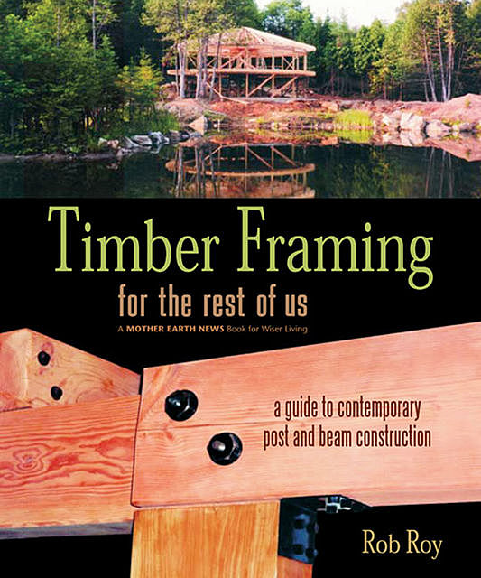 Timber Framing for the Rest of Us, Rob Roy