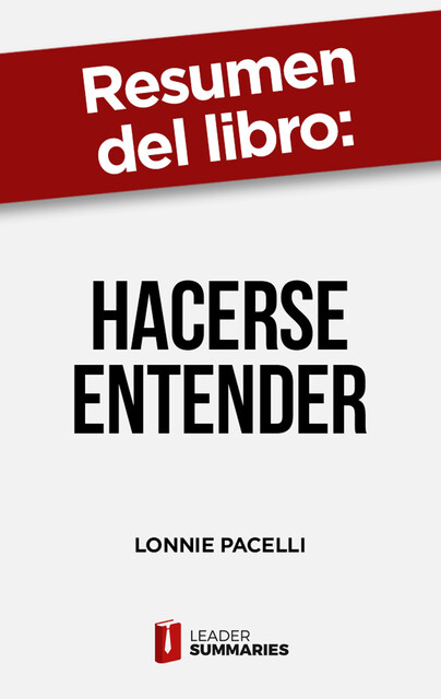 Resumen del libro “Hacerse entender” de Lonnie Pacelli, Leader Summaries