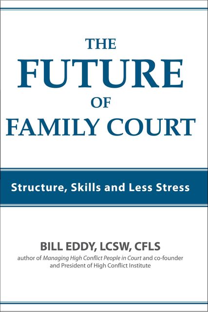 The Future of Family Court, Bill Eddy LCSW Esq.