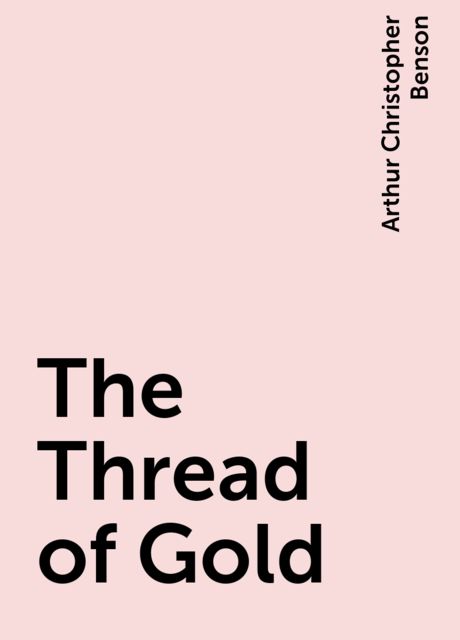 The Thread of Gold, Arthur Christopher Benson