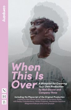 When This Is Over (NHB Modern Plays), Ned Glasier, Company Three, Sadeysa Greenaway-Bailey