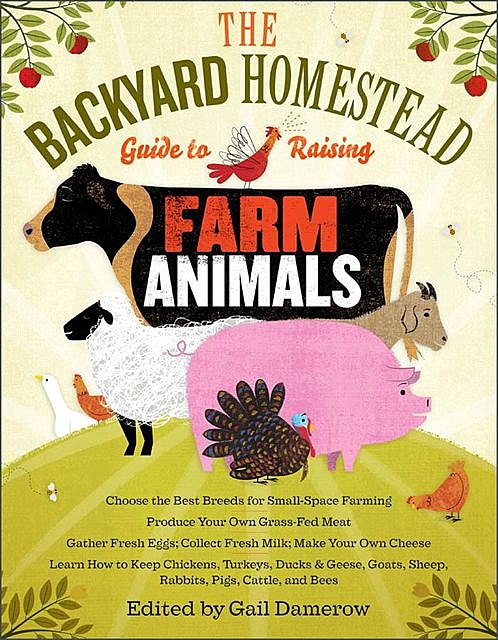 The Backyard Homestead Guide to Raising Farm Animals, Gail Damerow