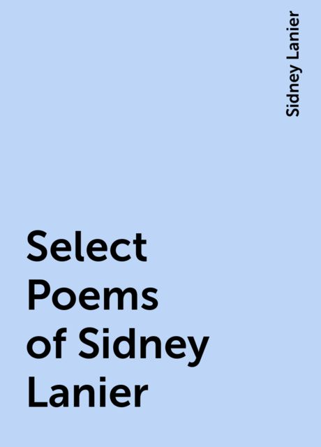Select Poems of Sidney Lanier, Sidney Lanier