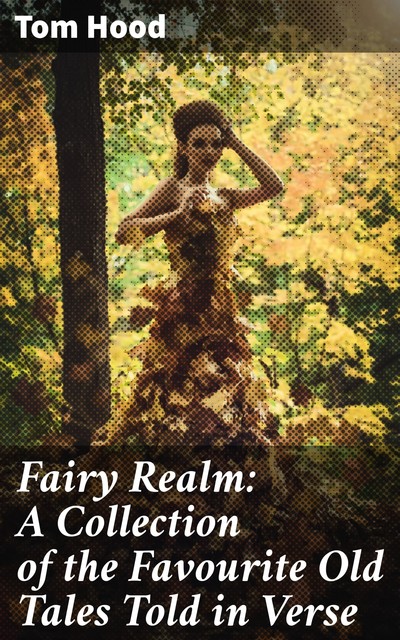Fairy Realm: A Collection of the Favourite Old Tales Told in Verse, Tom Hood