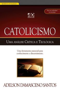 Catolicismo. Uma análise Crítica e Teológica, Adelson Damasceno Santos