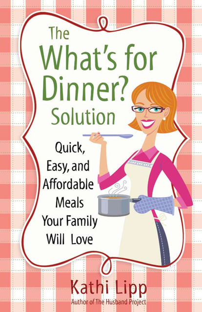 The “What's for Dinner?” Solution, Kathi Lipp