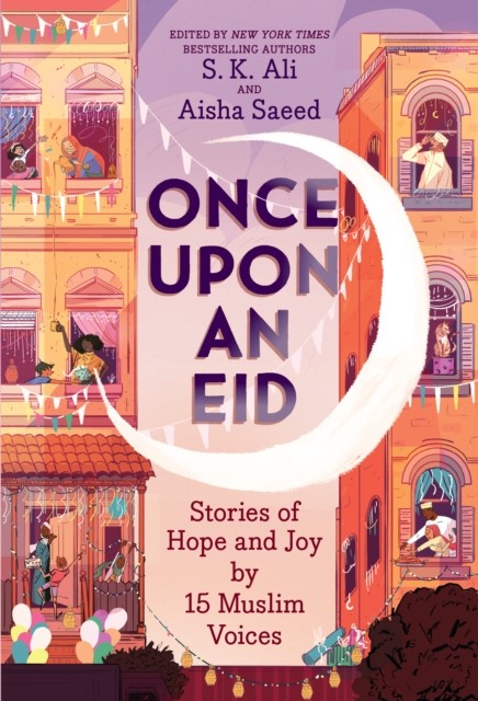 Once Upon an Eid: Stories of Hope and Joy by 15 Muslim Voices, Saeed Aisha, S.K. Ali