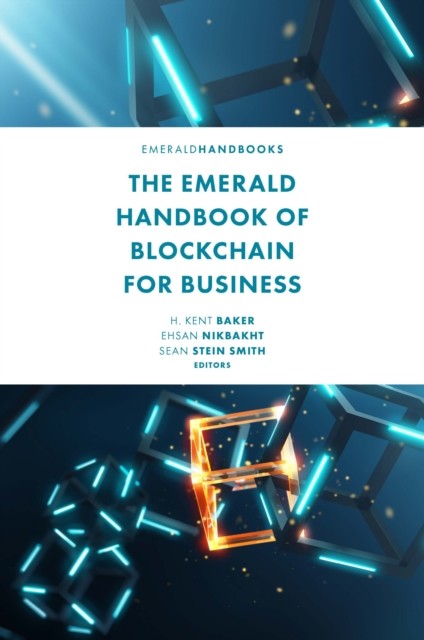 Emerald Handbook of Blockchain for Business, H.Kent Baker, Sean Smith, Ehsan Nikbakht