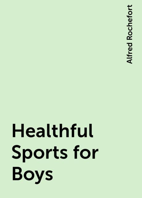 Healthful Sports for Boys, Alfred Rochefort