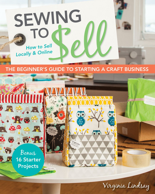 Sewing to Sell-The Beginner's Guide to Starting a Craft Business, Virginia Lindsay