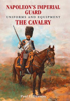 Napoleon's Imperial Guard Uniforms and Equipment. Volume 2, Paul L Dawson