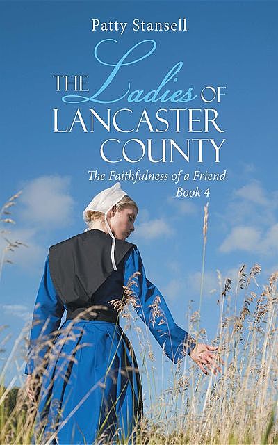 The Ladies of Lancaster County: The Faithfulness of a Friend, Patty Stansell