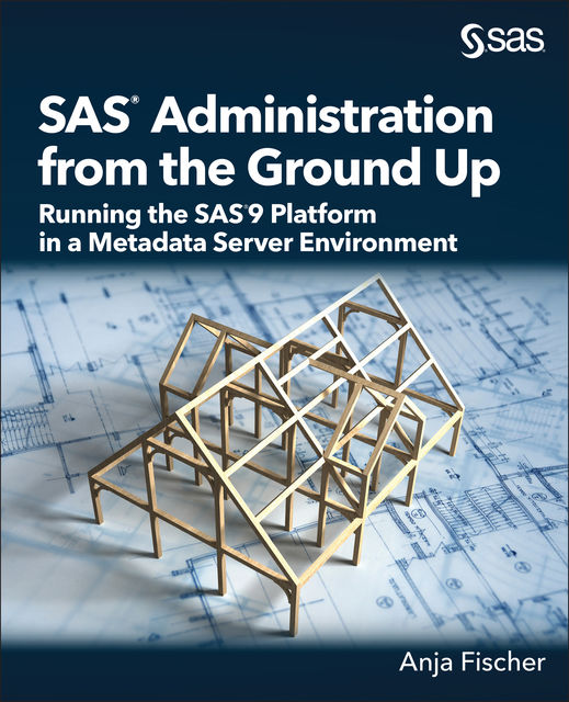 SAS Administration from the Ground Up, Anja Fischer
