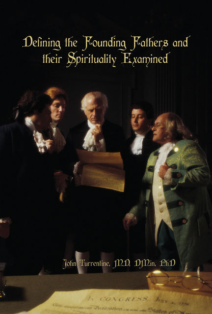 Defining the Founding Fathers and their Spirituality Examined, DMin, John Turrentine